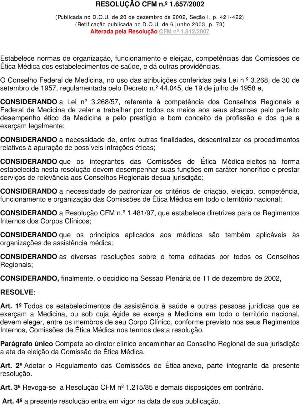 O Conselho Federal de Medicina, no uso das atribuições conferidas pela Lei n.º 3.268, de 30 de setembro de 1957, regulamentada pelo Decreto n.º 44.