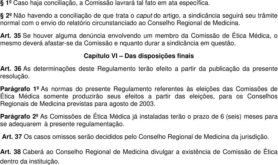 35 Se houver alguma denúncia envolvendo um membro da Comissão de Ética Médica, o mesmo deverá afastar-se da Comissão e nquanto durar a sindicância em questão. Capítulo VI Das disposições finais Art.