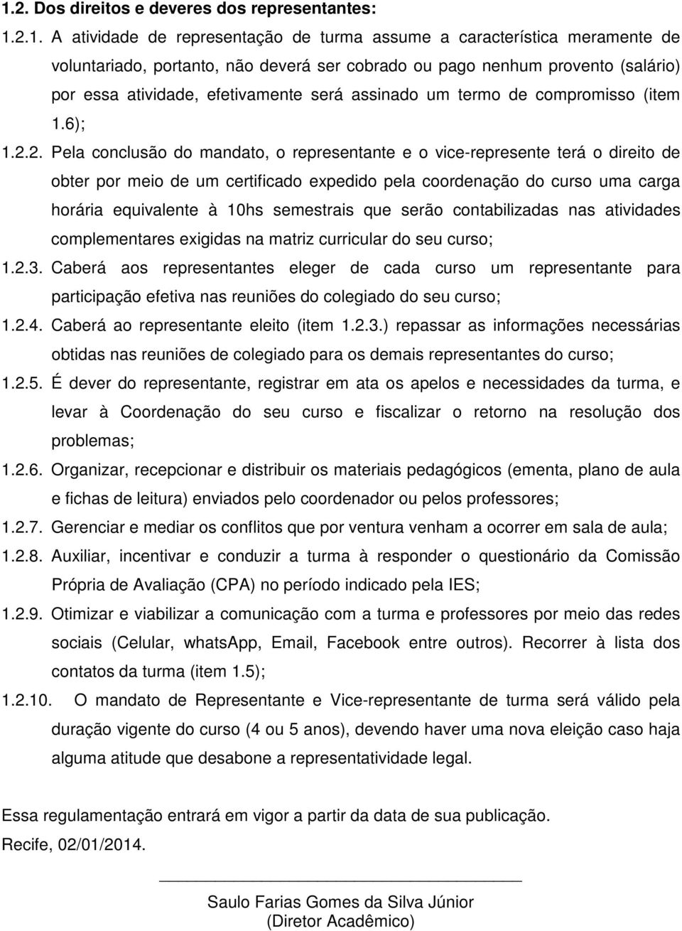 2. Pela conclusão do mandato, o representante e o vice-represente terá o direito de obter por meio de um certificado expedido pela coordenação do curso uma carga horária equivalente à 10hs semestrais