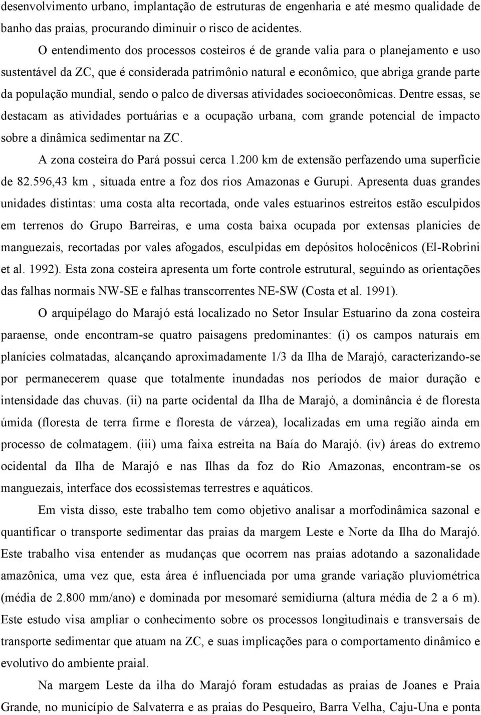 sendo o palco de diversas atividades socioeconômicas. Dentre essas, se destacam as atividades portuárias e a ocupação urbana, com grande potencial de impacto sobre a dinâmica sedimentar na ZC.