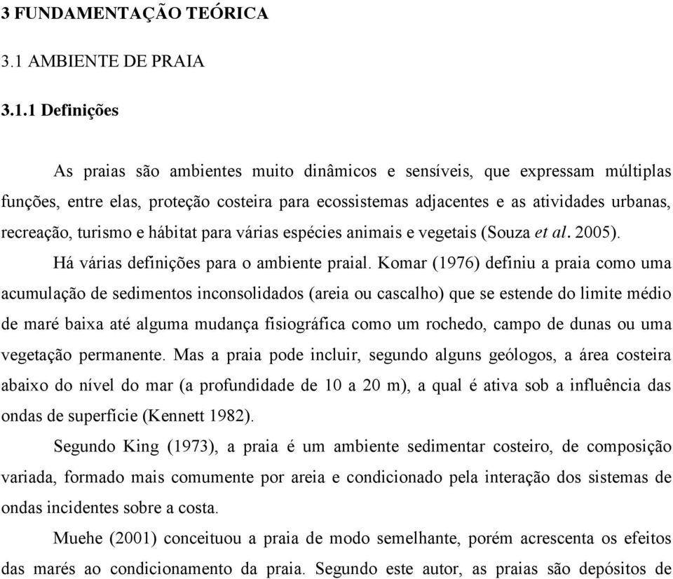 1 Definições As praias são ambientes muito dinâmicos e sensíveis, que expressam múltiplas funções, entre elas, proteção costeira para ecossistemas adjacentes e as atividades urbanas, recreação,