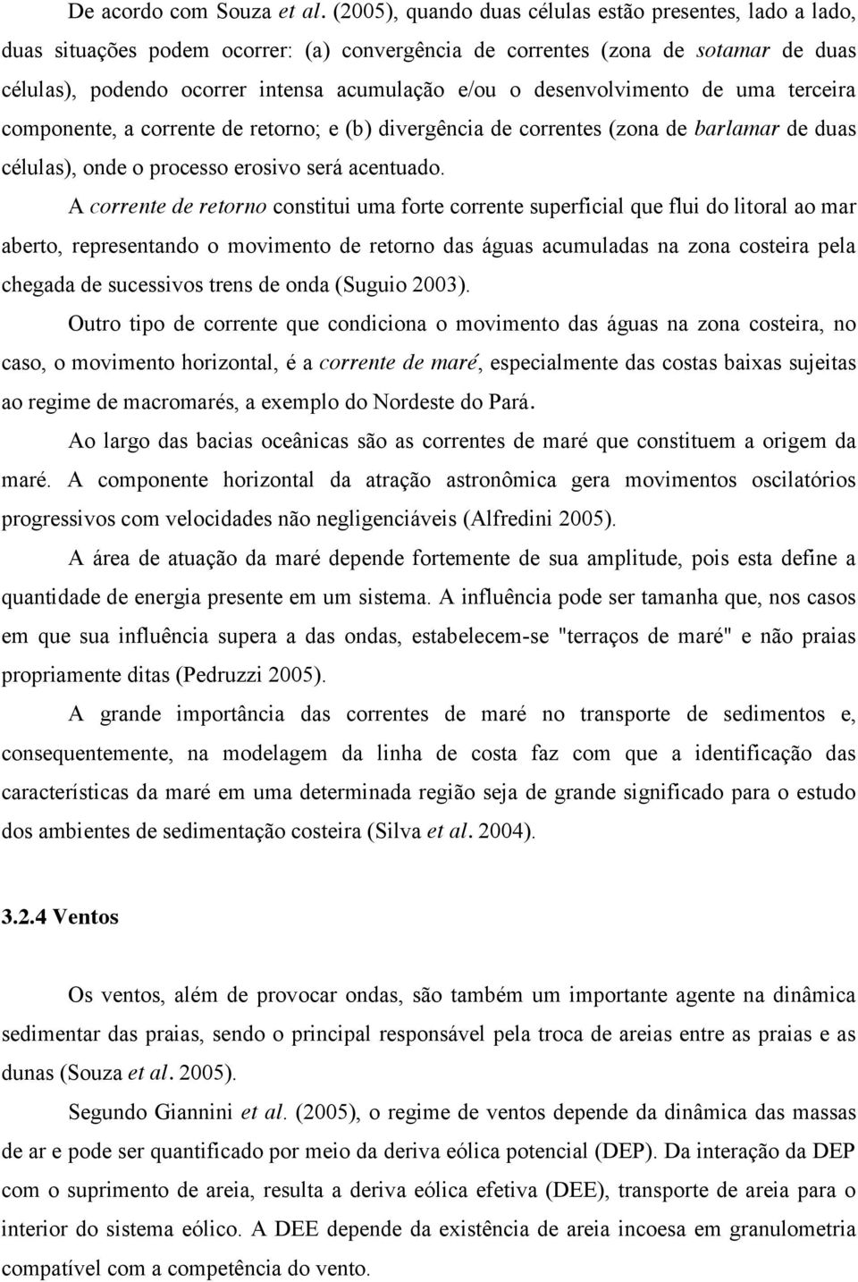 desenvolvimento de uma terceira componente, a corrente de retorno; e (b) divergência de correntes (zona de barlamar de duas células), onde o processo erosivo será acentuado.