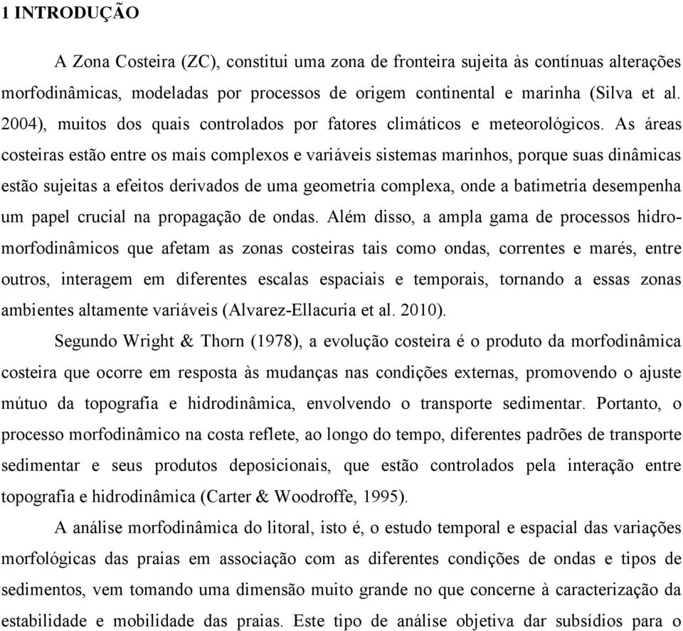 As áreas costeiras estão entre os mais complexos e variáveis sistemas marinhos, porque suas dinâmicas estão sujeitas a efeitos derivados de uma geometria complexa, onde a batimetria desempenha um