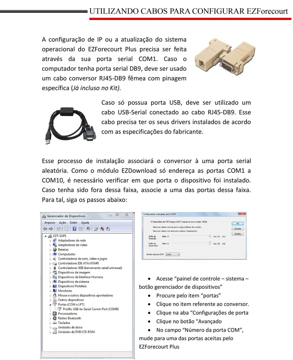 Caso só possua porta USB, deve ser utilizado um cabo USB-Serial conectado ao cabo RJ45-DB9. Esse cabo precisa ter os seus drivers instalados de acordo com as especificações do fabricante.