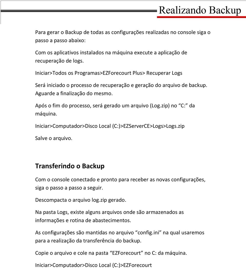 Após o fim do processo, será gerado um arquivo (Log.zip) no C: da máquina. Iniciar>Computador>Disco Local (C:)>EZServerCE>Logs>Logs.zip Salve o arquivo.