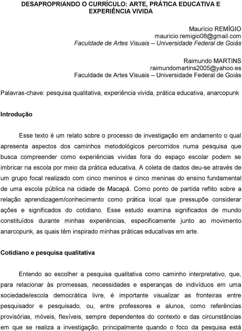 es Faculdade de Artes Visuais Universidade Federal de Goiás Palavras-chave: pesquisa qualitativa, experiência vivida, prática educativa, anarcopunk Introdução Esse texto é um relato sobre o processo