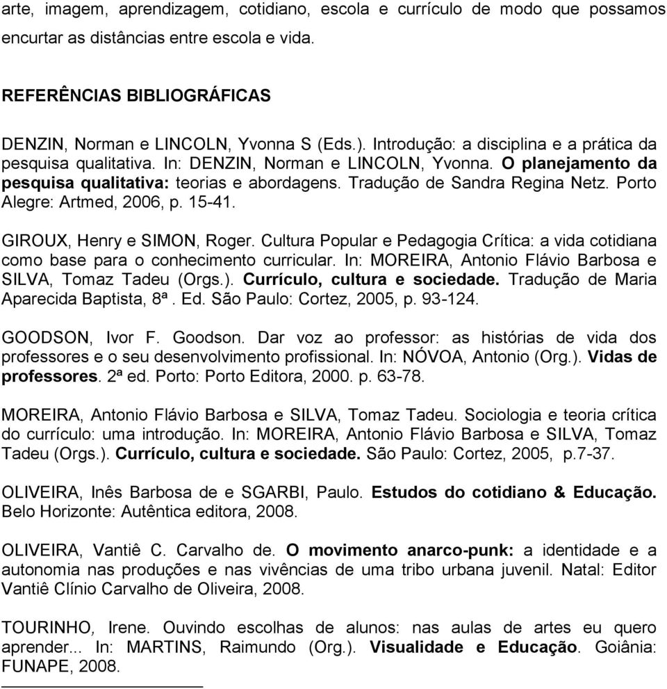 Porto Alegre: Artmed, 2006, p. 15-41. GIROUX, Henry e SIMON, Roger. Cultura Popular e Pedagogia Crítica: a vida cotidiana como base para o conhecimento curricular.