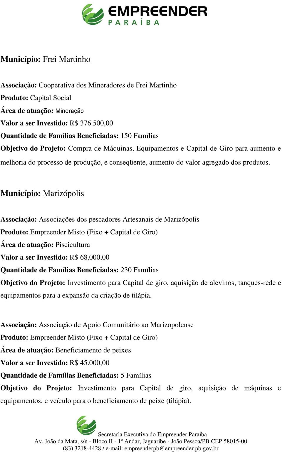Município: Marizópolis Associação: Associações dos pescadores Artesanais de Marizópolis Área de atuação: Piscicultura Valor a ser Investido: R$ 68.