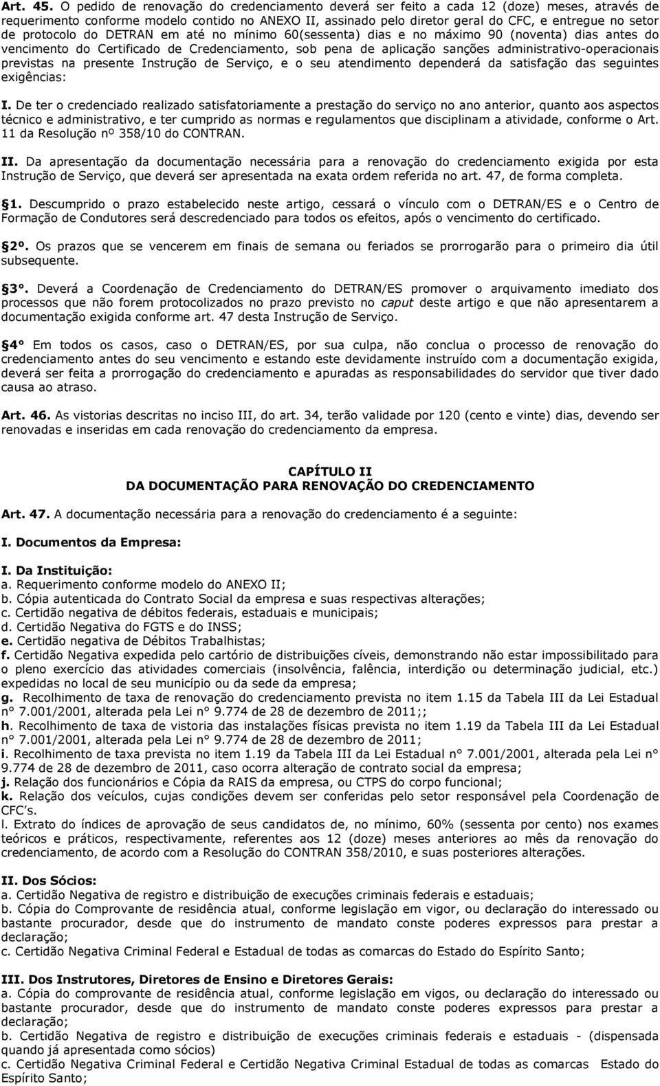 de protocolo do DETRAN em até no mínimo 60(sessenta) dias e no máximo 90 (noventa) dias antes do vencimento do Certificado de Credenciamento, sob pena de aplicação sanções administrativo-operacionais