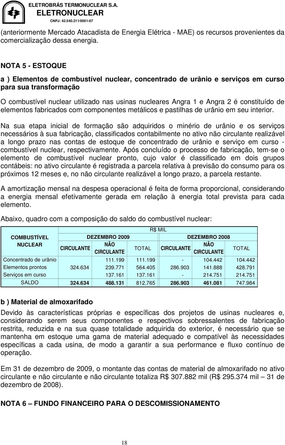 constituído de elementos fabricados com componentes metálicos e pastilhas de urânio em seu interior.