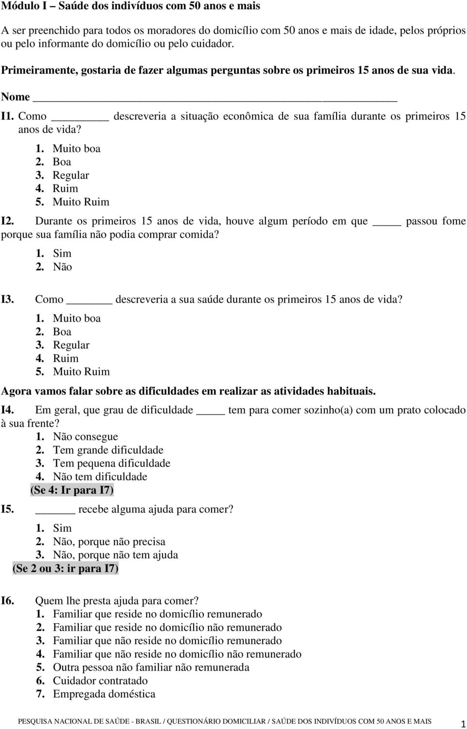 Boa 3. Regular 4. Ruim 5. Muito Ruim I2. Durante os primeiros 15 anos de vida, houve algum período em que passou fome porque sua família não podia comprar comida? I3.