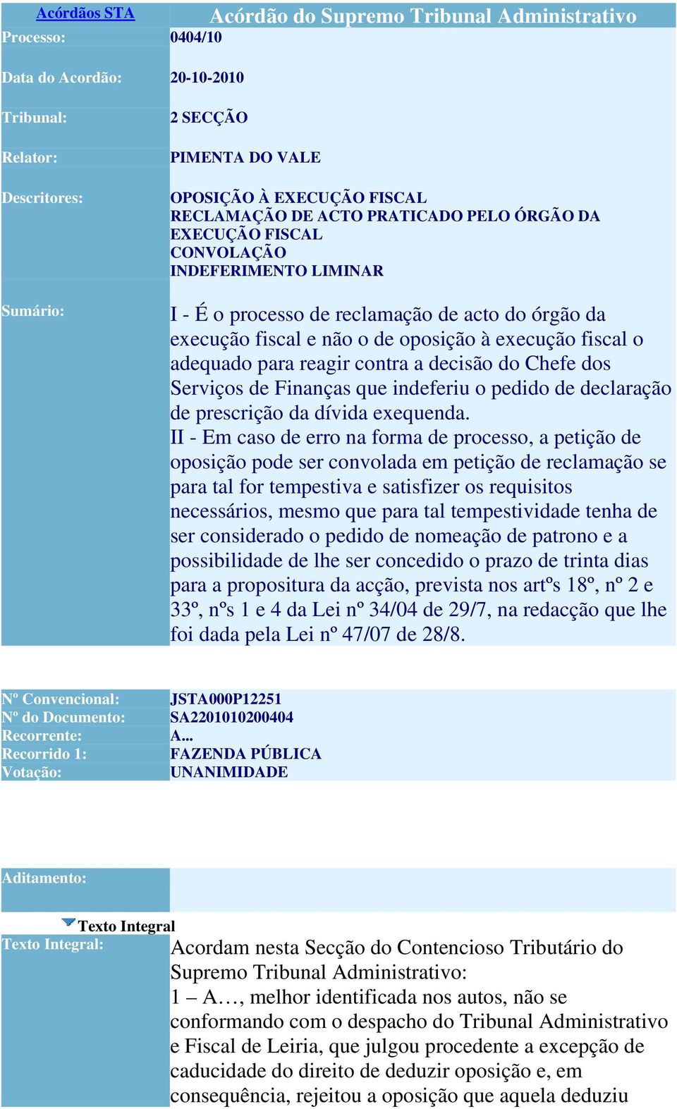 adequado para reagir contra a decisão do Chefe dos Serviços de Finanças que indeferiu o pedido de declaração de prescrição da dívida exequenda.