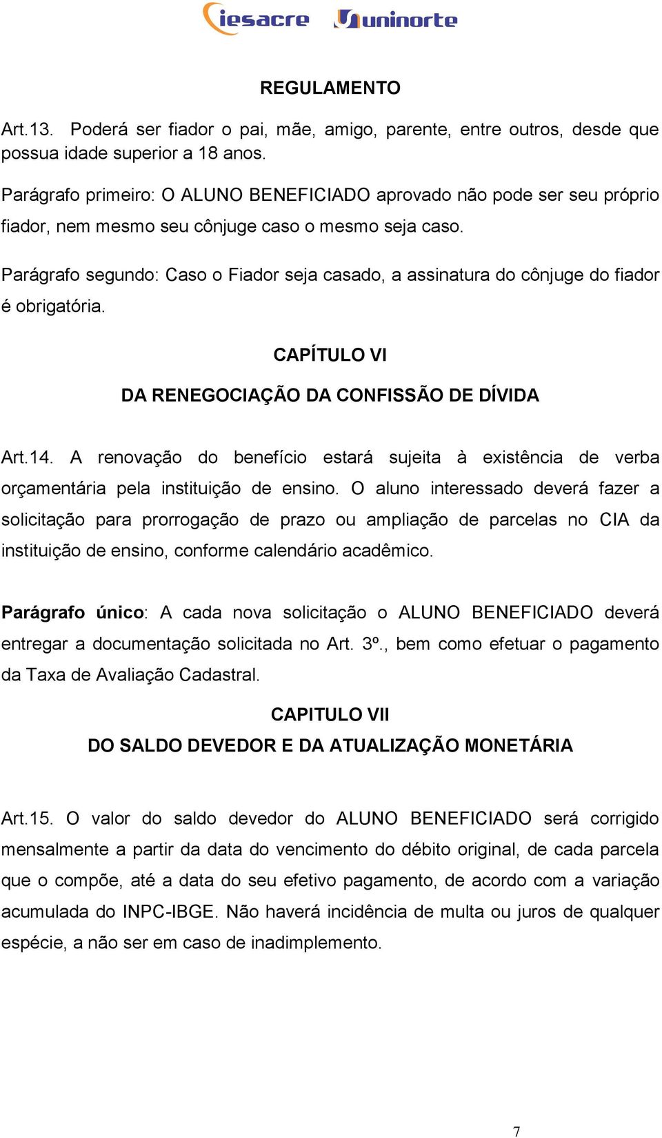 Parágrafo segundo: Caso o Fiador seja casado, a assinatura do cônjuge do fiador é obrigatória. CAPÍTULO VI DA RENEGOCIAÇÃO DA CONFISSÃO DE DÍVIDA Art.14.