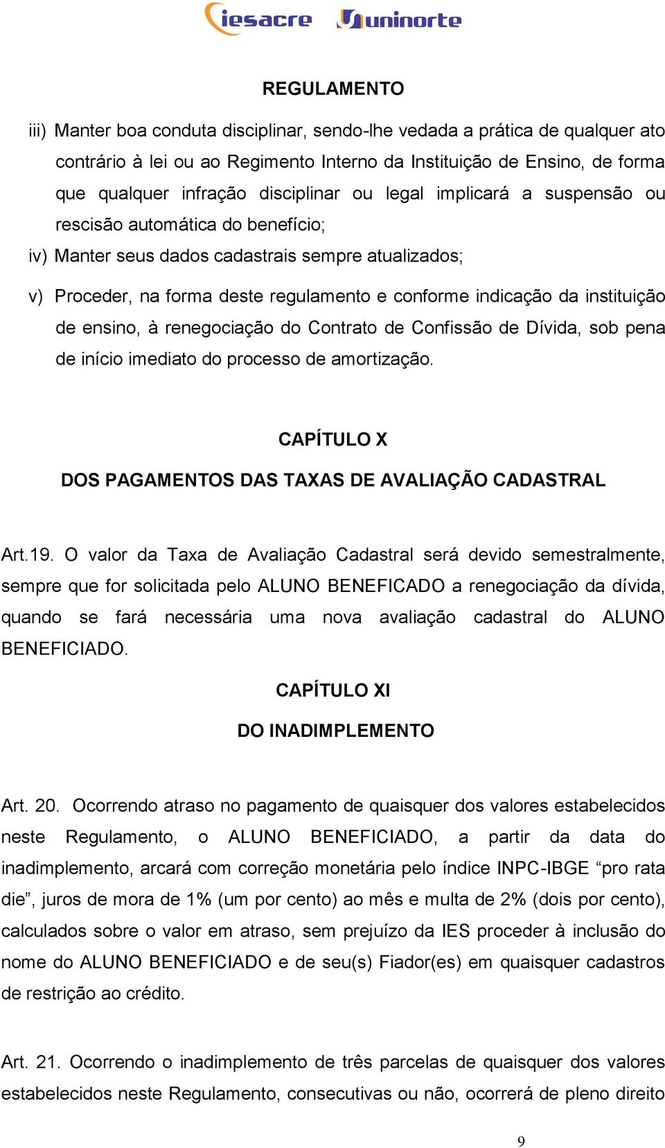 à renegociação do Contrato de Confissão de Dívida, sob pena de início imediato do processo de amortização. CAPÍTULO X DOS PAGAMENTOS DAS TAXAS DE AVALIAÇÃO CADASTRAL Art.19.