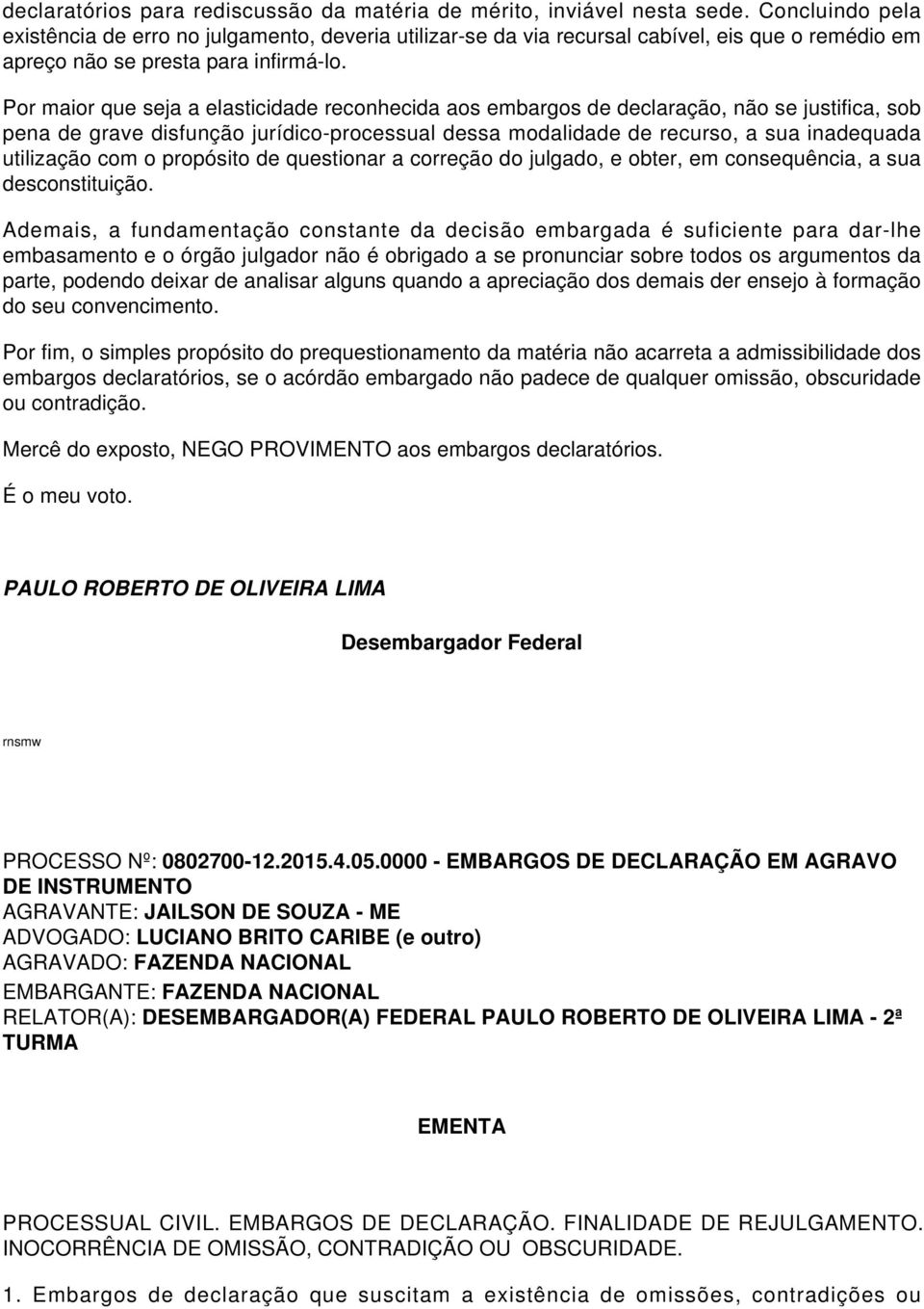 Por maior que seja a elasticidade reconhecida aos embargos de declaração, não se justifica, sob pena de grave disfunção jurídico-processual dessa modalidade de recurso, a sua inadequada utilização