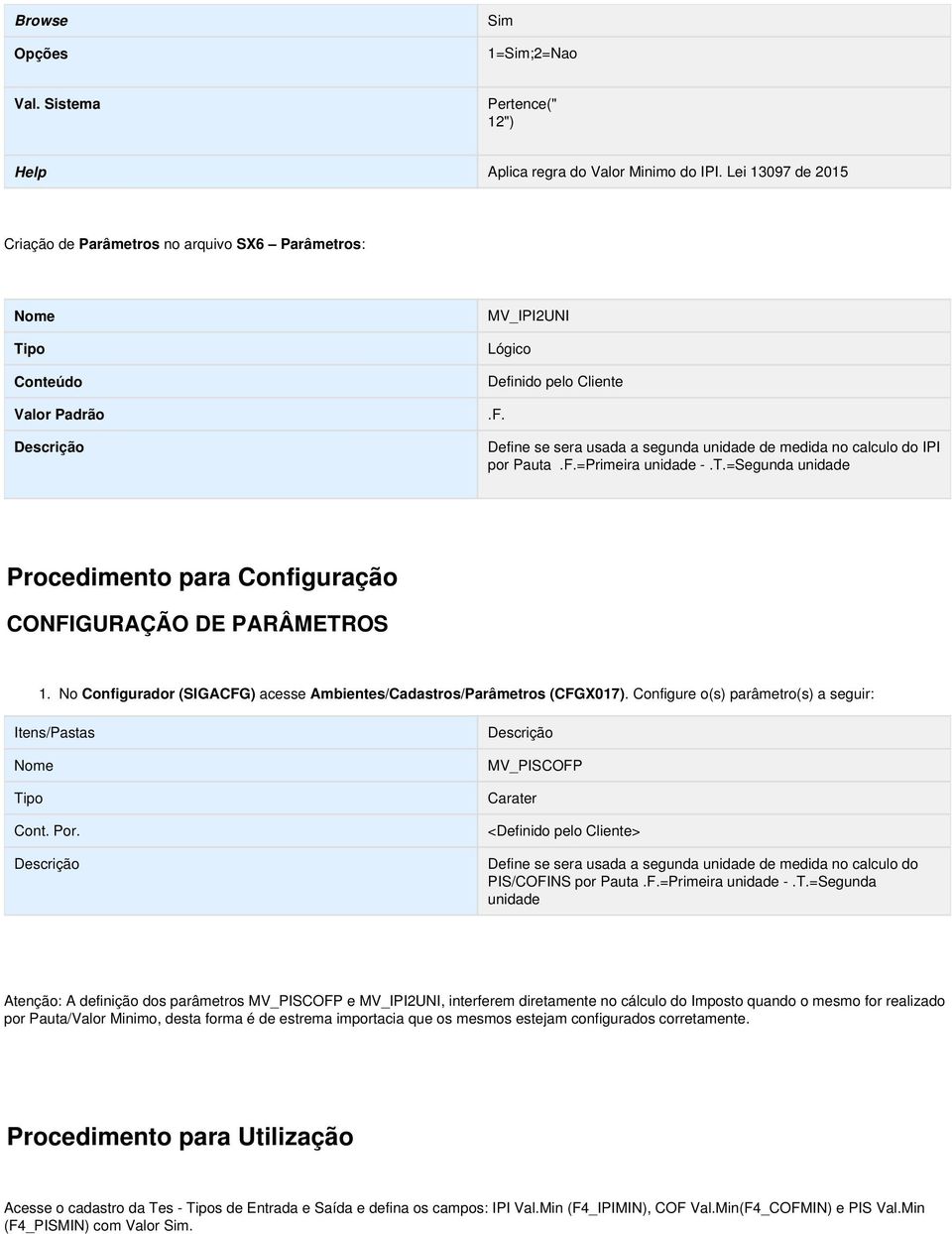 Define se sera usada a segunda unidade de medida no calculo do por Pauta.F.=Primeira unidade -.T.=Segunda unidade Procedimento para Configuração CONFIGURAÇÃO DE PARÂMETROS 1.