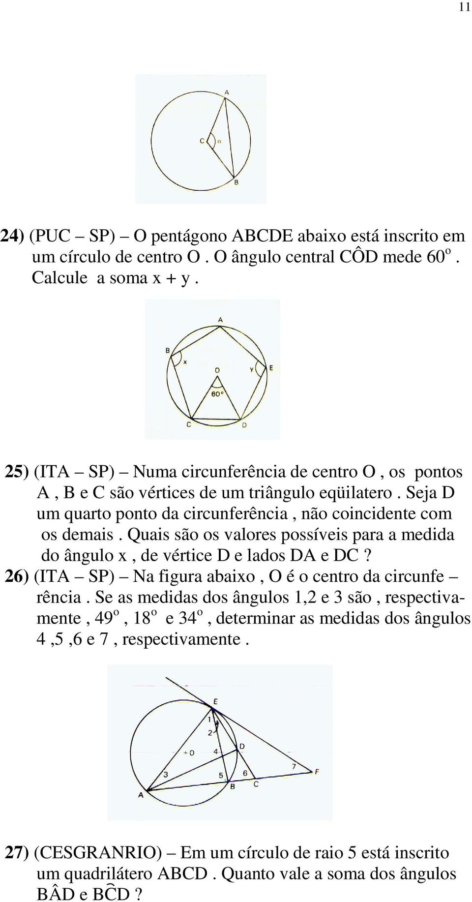Quais são os valores possíveis para a medida do ângulo x, de vértice D e lados DA e DC? 26) (ITA SP) Na figura abaixo, O é o centro da circunfe rência.