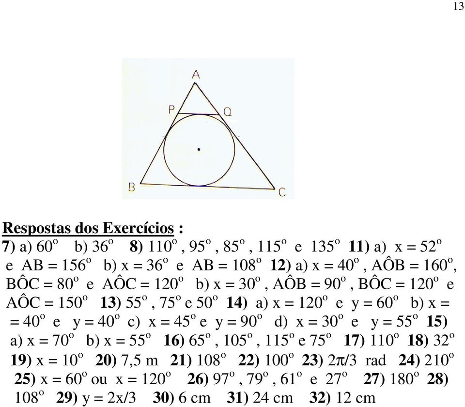 y = 40 o c) x = 45 o e y = 90 o d) x = 30 o e y = 55 o 15) a) x = 70 o b) x = 55 o 16) 65 o, 105 o, 115 o e 75 o 17) 110 o 18) 32 o 19) x = 10 o 20) 7,5 m