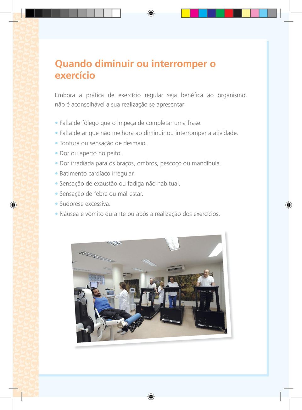 Tontura ou sensação de desmaio. Dor ou aperto no peito. Dor irradiada para os braços, ombros, pescoço ou mandíbula. Batimento cardíaco irregular.