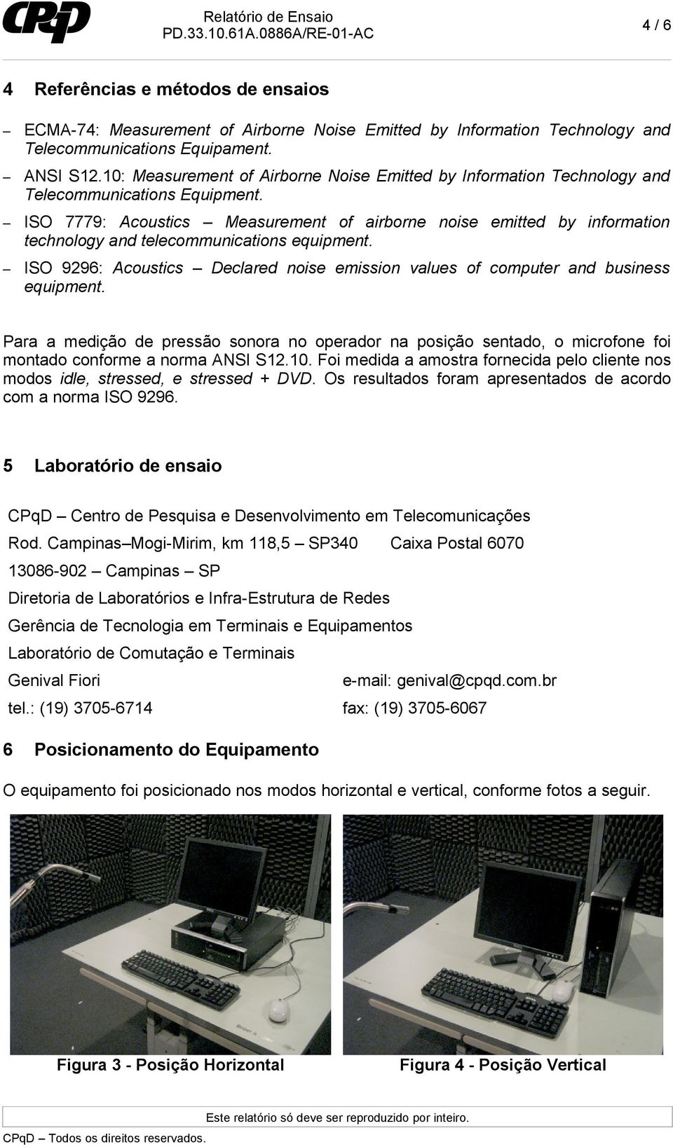 ISO 7779: Acoustics Measurement of airborne noise emitted by information technology and telecommunications equipment.