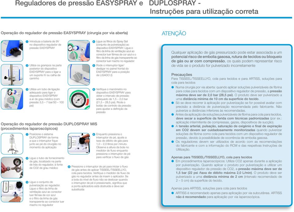 dispositivo EASYSPRAY a ar de grau médico (com pressão 3,5 7 bar/50 100 psi) Operação do regulador de pressão DUPLOSPRAY MIS (procedimentos laparoscópicos) 1 Posicione o sistema DUPLOSPRAY de forma a