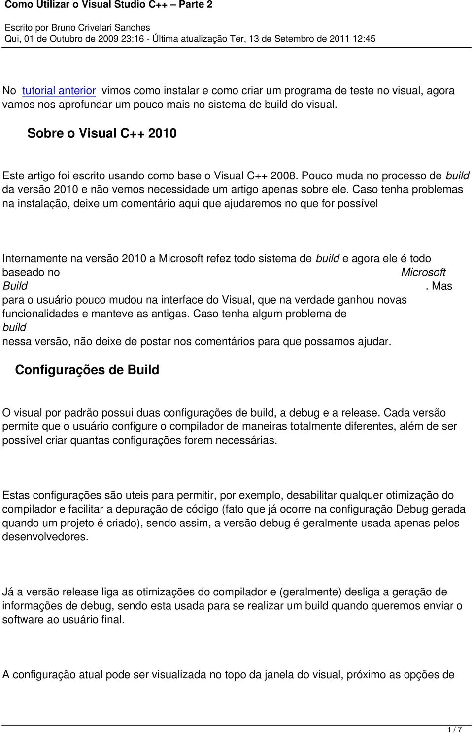 Caso tenha problemas na instalação, deixe um comentário aqui que ajudaremos no que for possível Internamente na versão 2010 a Microsoft refez todo sistema de build e agora ele é todo baseado no