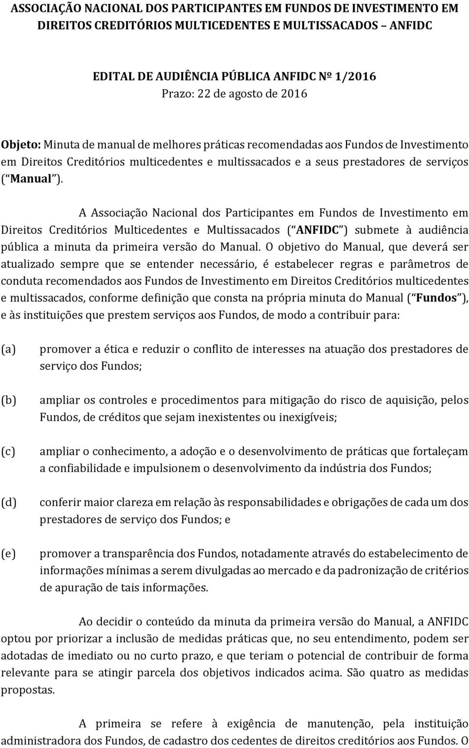 A Associação Nacional dos Participantes em Fundos de Investimento em Direitos Creditórios Multicedentes e Multissacados ( ANFIDC ) submete à audiência pública a minuta da primeira versão do Manual.