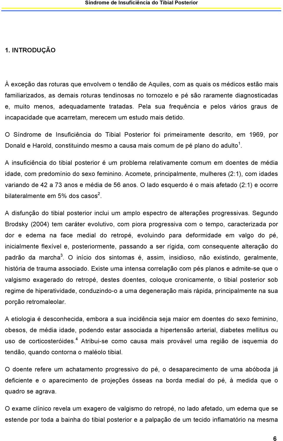 O Síndrome de Insuficiência do Tibial Posterior foi primeiramente descrito, em 1969, por Donald e Harold, constituindo mesmo a causa mais comum de pé plano do adulto 1.