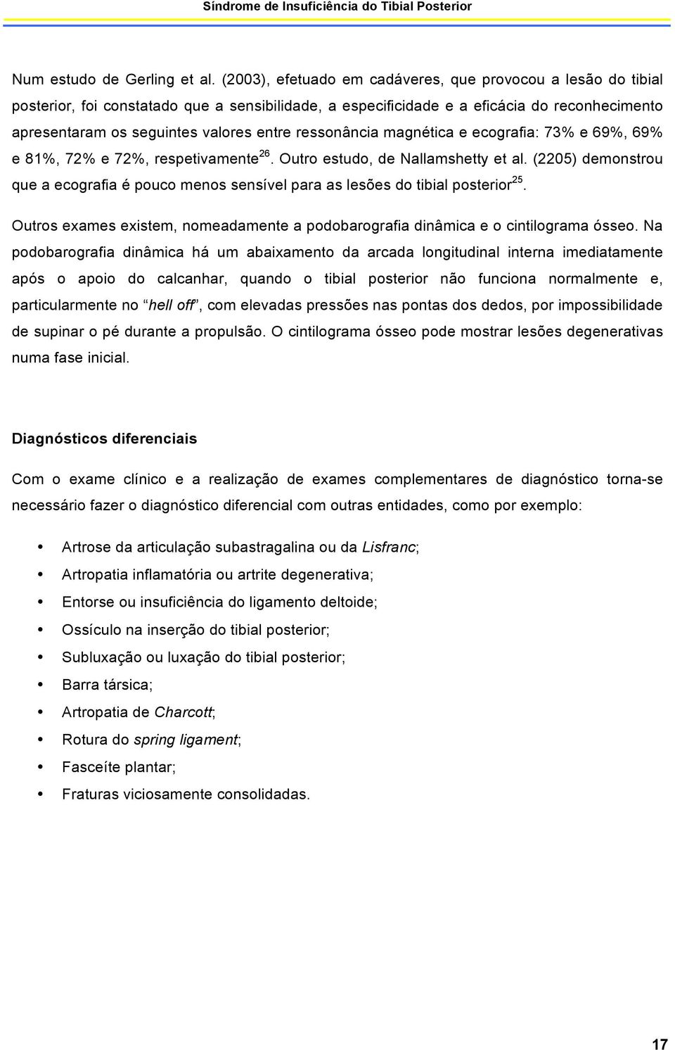 ressonância magnética e ecografia: 73% e 69%, 69% e 81%, 72% e 72%, respetivamente 26. Outro estudo, de Nallamshetty et al.