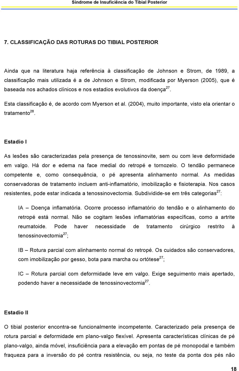 (2004), muito importante, visto ela orientar o tratamento 28. Estadio I As lesões são caracterizadas pela presença de tenossinovite, sem ou com leve deformidade em valgo.