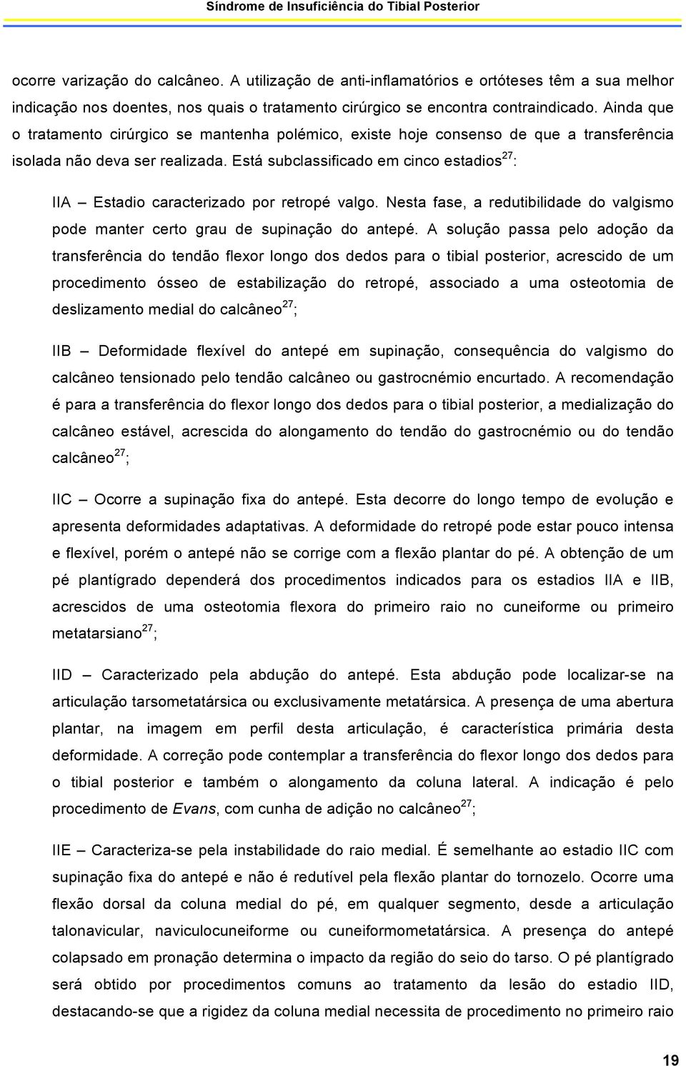 Está subclassificado em cinco estadios 27 : IIA Estadio caracterizado por retropé valgo. Nesta fase, a redutibilidade do valgismo pode manter certo grau de supinação do antepé.