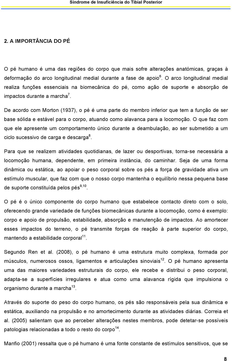 De acordo com Morton (1937), o pé é uma parte do membro inferior que tem a função de ser base sólida e estável para o corpo, atuando como alavanca para a locomoção.