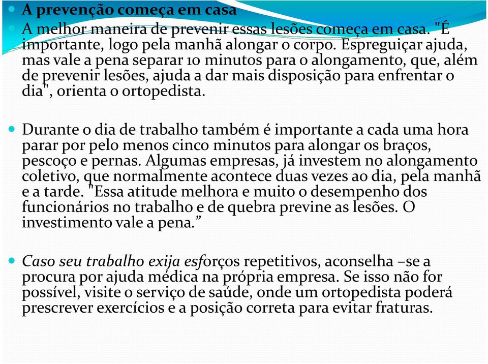 Durante o dia de trabalho também é importante a cada uma hora parar por pelo menos cinco minutos para alongar os braços, pescoço e pernas.