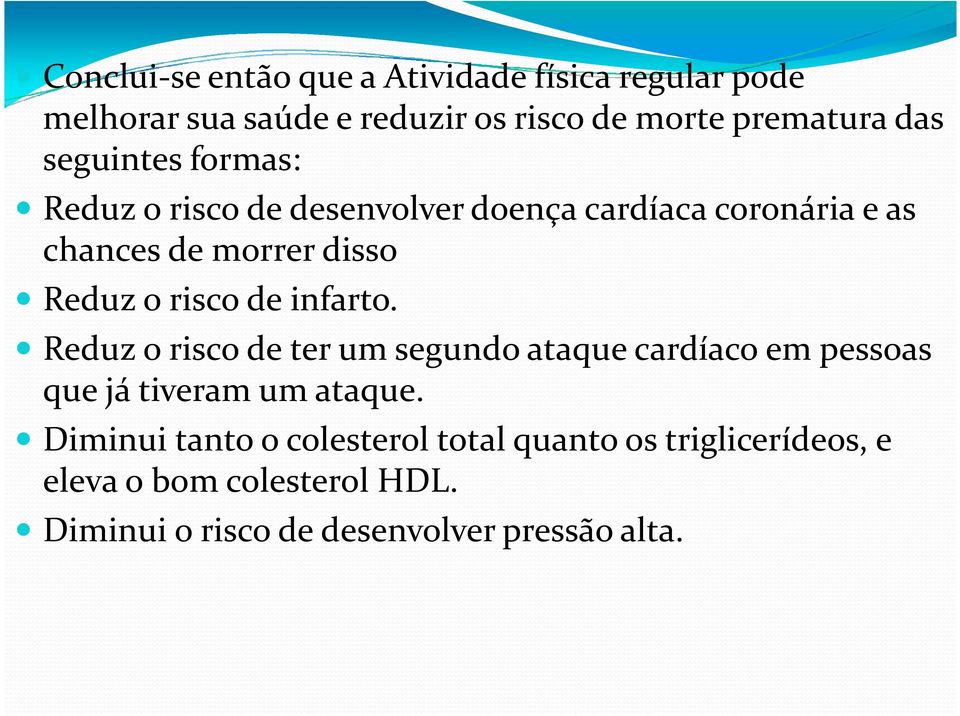 risco de infarto. Reduz o risco de ter um segundo ataque cardíaco em pessoas que já tiveram um ataque.