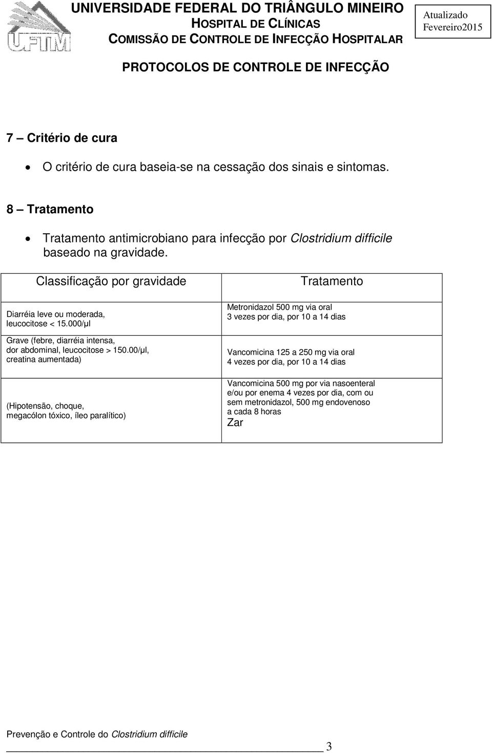 Classificação por gravidade Diarréia leve ou moderada, leucocitose < 15.000/µl Grave (febre, diarréia intensa, dor abdominal, leucocitose > 150.