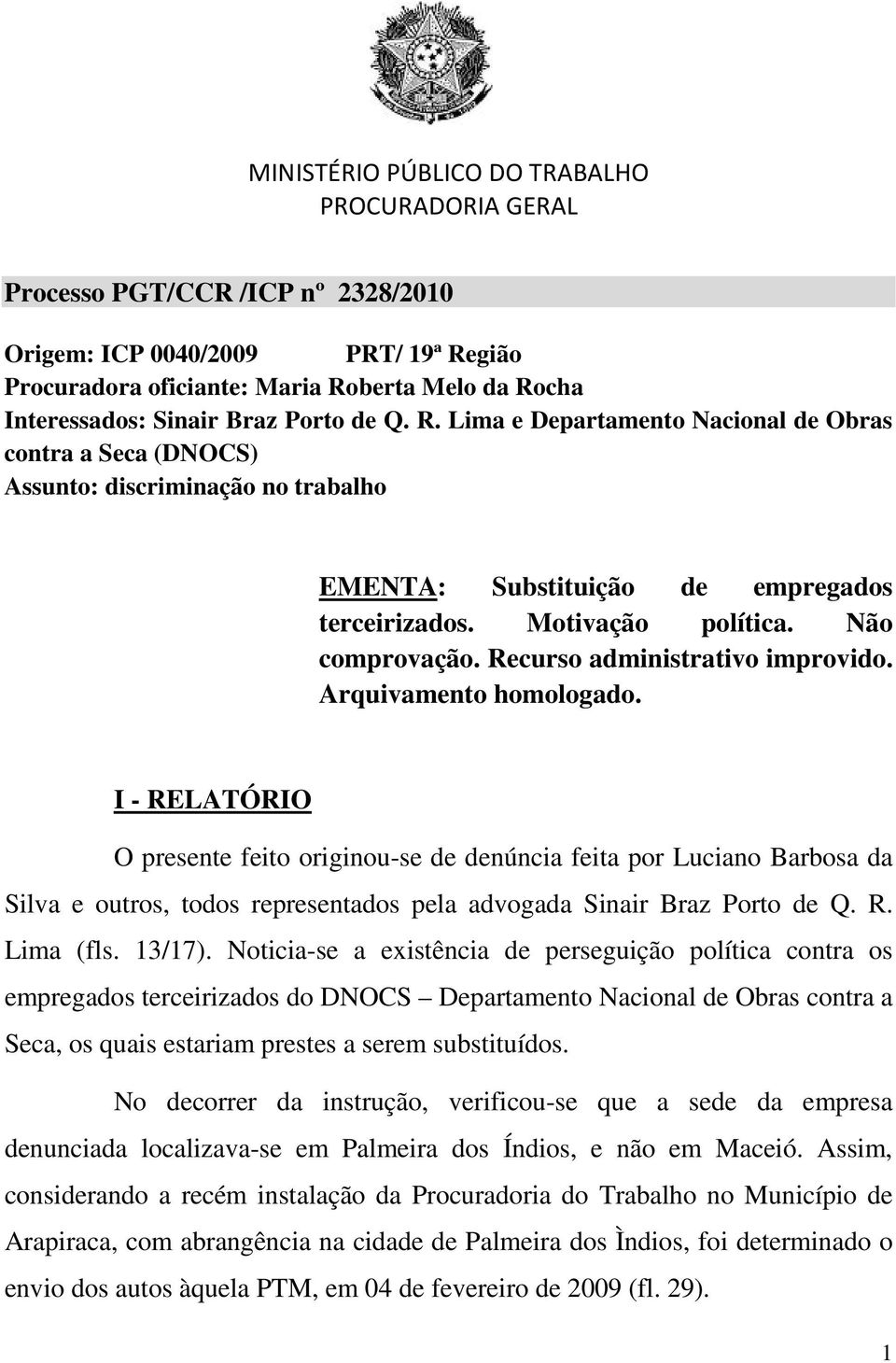 I - RELATÓRIO O presente feito originou-se de denúncia feita por Luciano Barbosa da Silva e outros, todos representados pela advogada Sinair Braz Porto de Q. R. Lima (fls. 13/17).