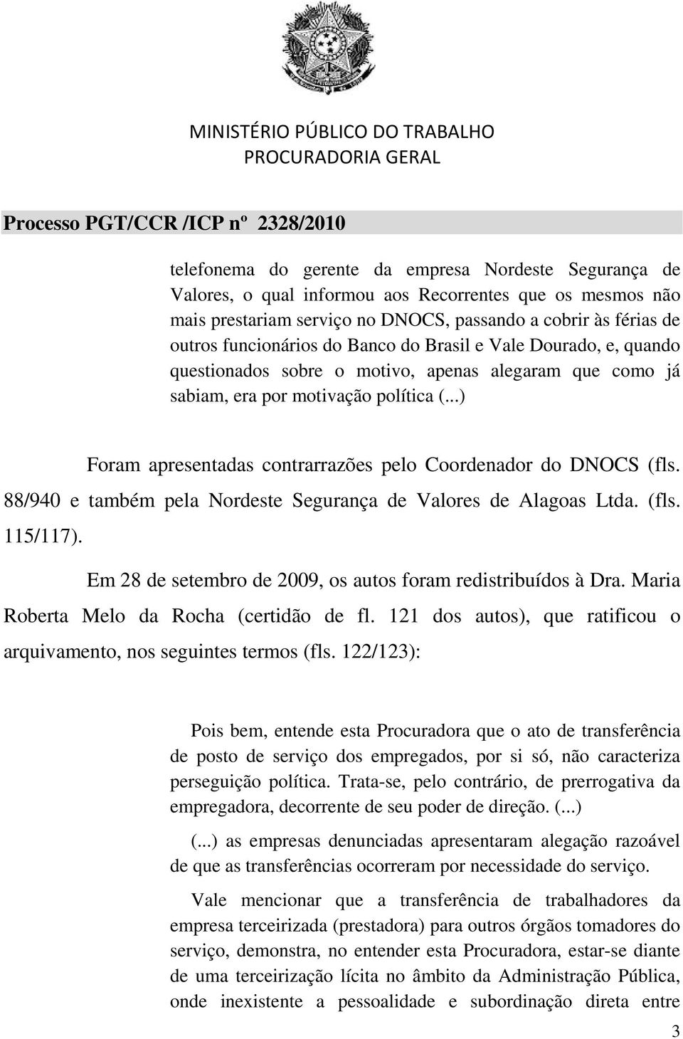 ..) Foram apresentadas contrarrazões pelo Coordenador do DNOCS (fls. 88/940 e também pela Nordeste Segurança de Valores de Alagoas Ltda. (fls. 115/117).