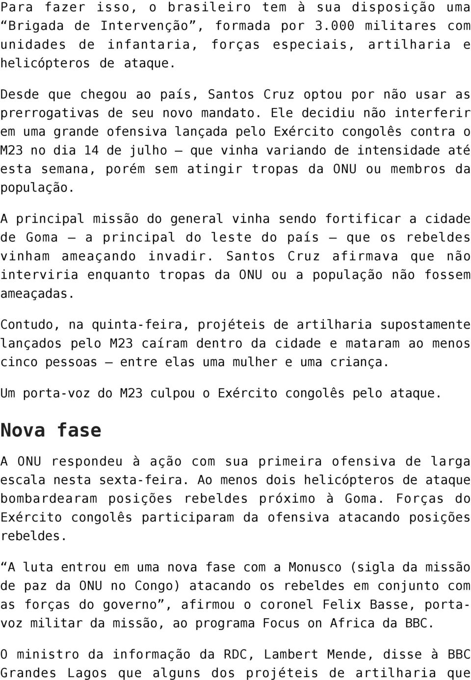 Ele decidiu não interferir em uma grande ofensiva lançada pelo Exército congolês contra o M23 no dia 14 de julho que vinha variando de intensidade até esta semana, porém sem atingir tropas da ONU ou