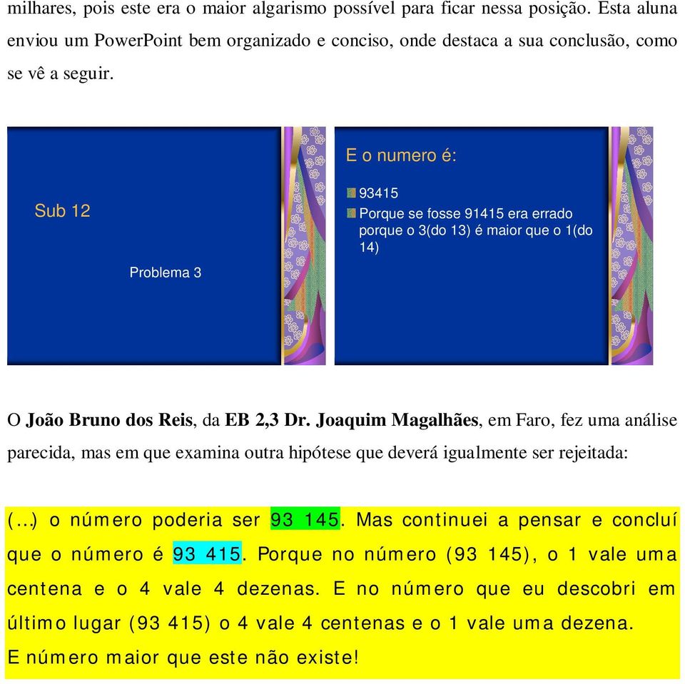 Joaquim Magalhães, em Faro, fez uma análise parecida, mas em que examina outra hipótese que deverá igualmente ser rejeitada: ( ) o número poderia ser 93 145.