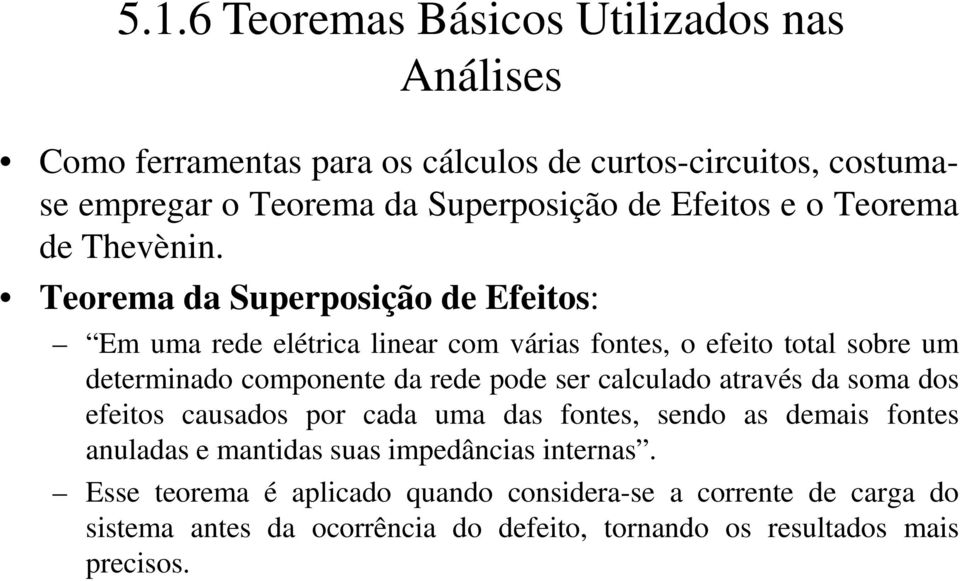 Teorema da Superposição de Efeitos: Em uma rede elétrica linear com várias fontes, o efeito total sobre um determinado componente da rede pode ser