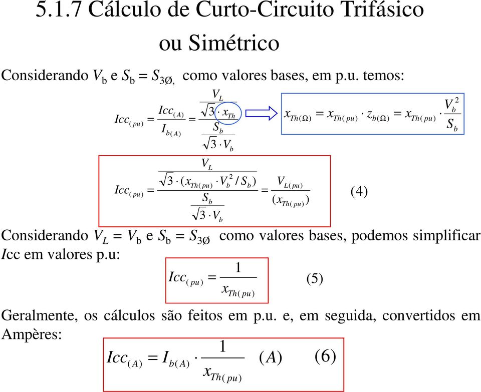 ( pu) ) 3 V Icc Icc = ( pu) 1 (5) Geralmente, os cálculos são feitos em p.u. e, em seguida, convertidos em Ampères: 1 = Ib( A) ( ) (6) x (
