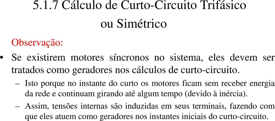 Isto porque no instante do curto os motores ficam sem receber energia da rede e continuam girando até algum tempo