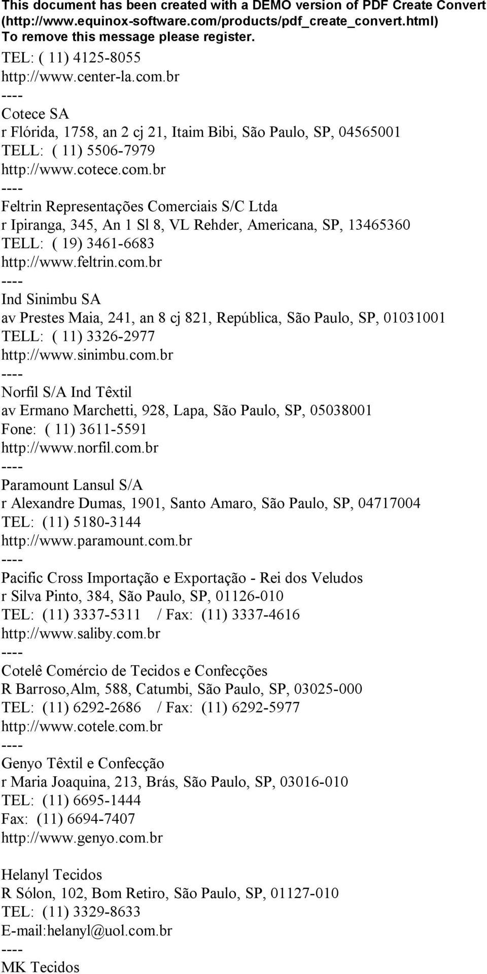 norfil.com.br Paramount Lansul S/A r Alexandre Dumas, 1901, Santo Amaro, São Paulo, SP, 04717004 TEL: (11) 5180-3144 http://www.paramount.com.br Pacific Cross Importação e Exportação - Rei dos Veludos r Silva Pinto, 384, São Paulo, SP, 01126-010 TEL: (11) 3337-5311 / Fax: (11) 3337-4616 http://www.