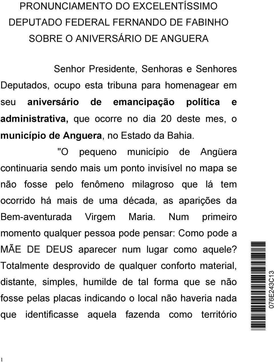 "O pequeno município de Angüera continuaria sendo mais um ponto invisível no mapa se não fosse pelo fenômeno milagroso que lá tem ocorrido há mais de uma década, as aparições da Bem-aventurada Virgem