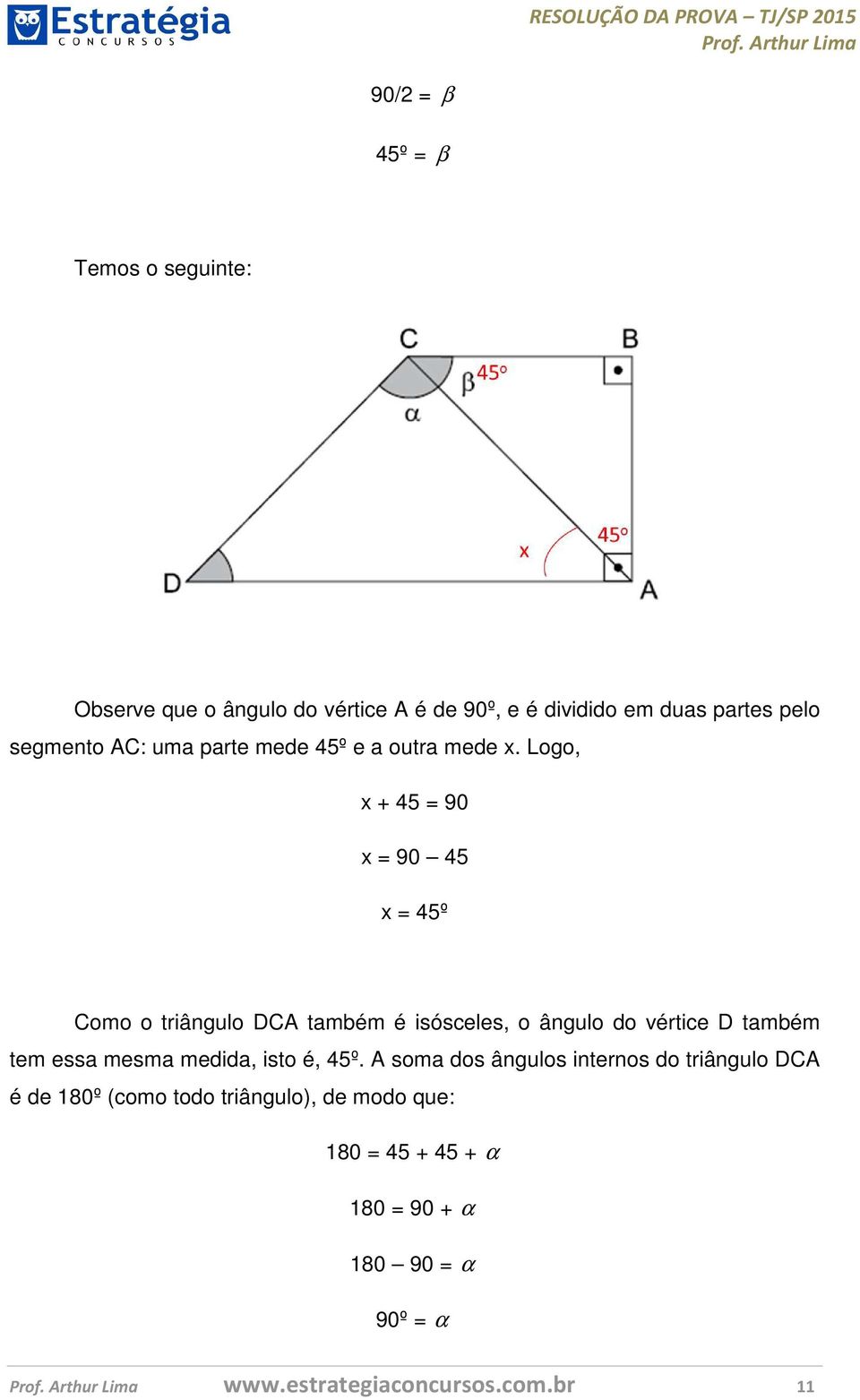 Logo, x + 45 = 90 x = 90 45 x = 45º Como o triângulo DCA também é isósceles, o ângulo do vértice D também tem essa