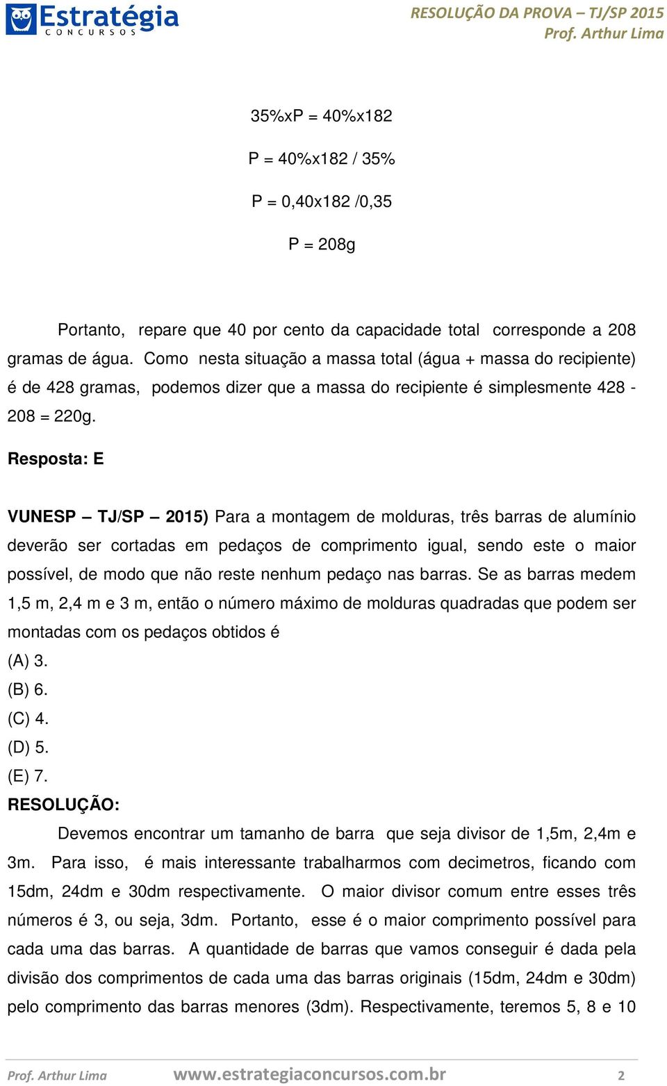 Resposta: E VUNESP TJ/SP 2015) Para a montagem de molduras, três barras de alumínio deverão ser cortadas em pedaços de comprimento igual, sendo este o maior possível, de modo que não reste nenhum