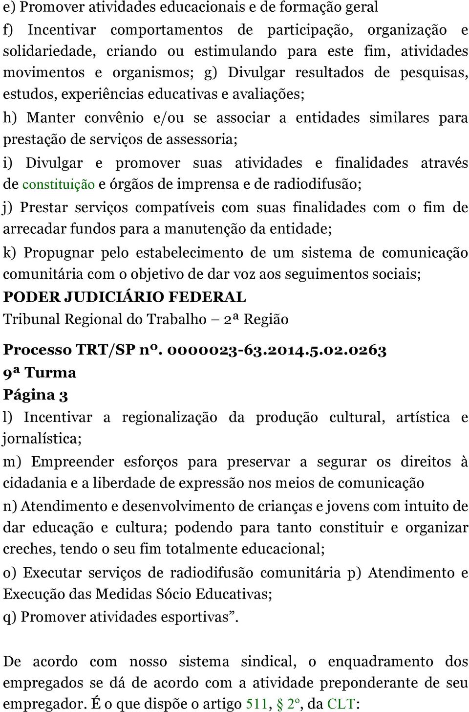 Divulgar e promover suas atividades e finalidades através de constituição e órgãos de imprensa e de radiodifusão; j) Prestar serviços compatíveis com suas finalidades com o fim de arrecadar fundos