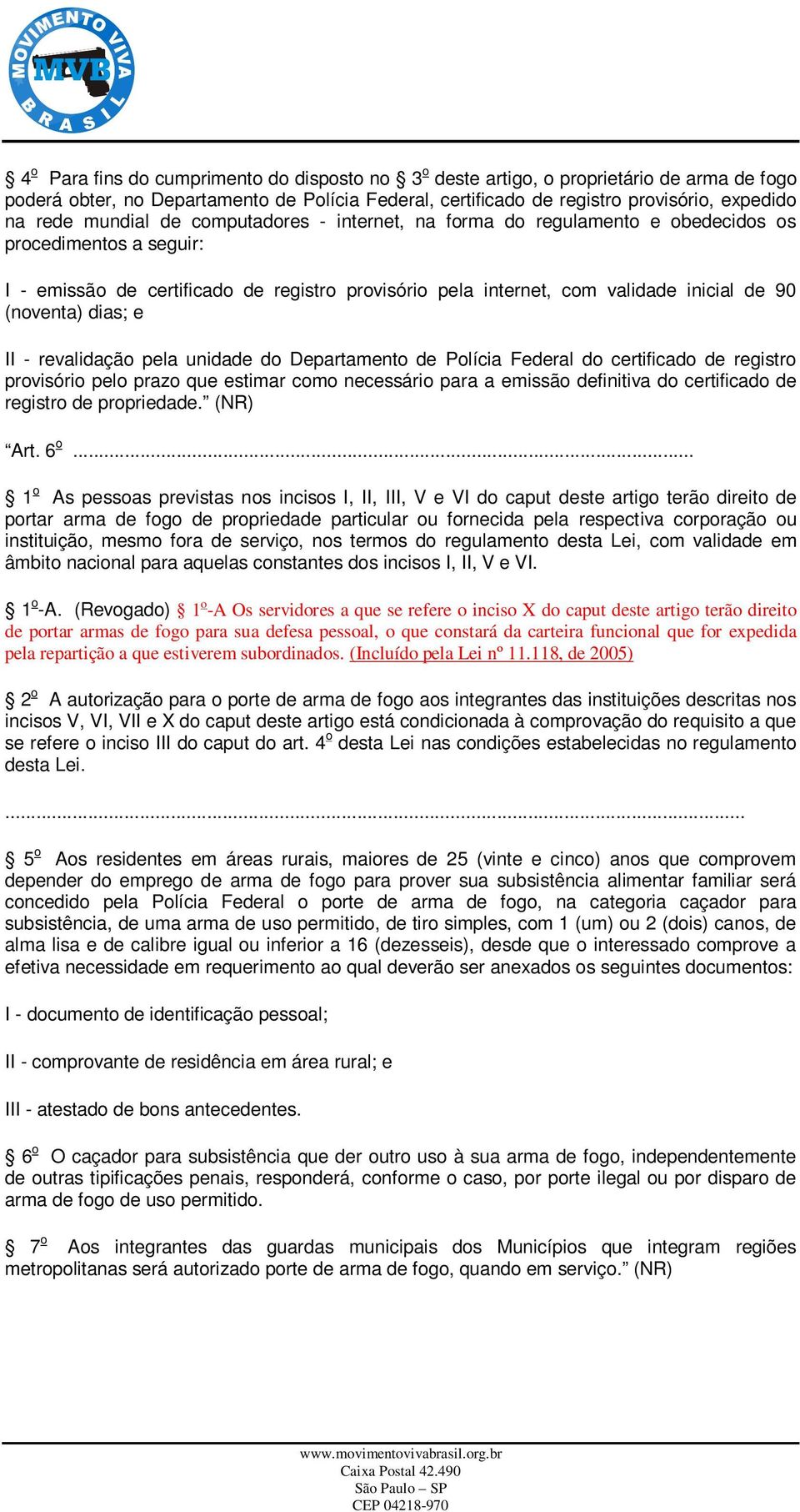 (noventa) dias; e II - revalidação pela unidade do Departamento de Polícia Federal do certificado de registro provisório pelo prazo que estimar como necessário para a emissão definitiva do