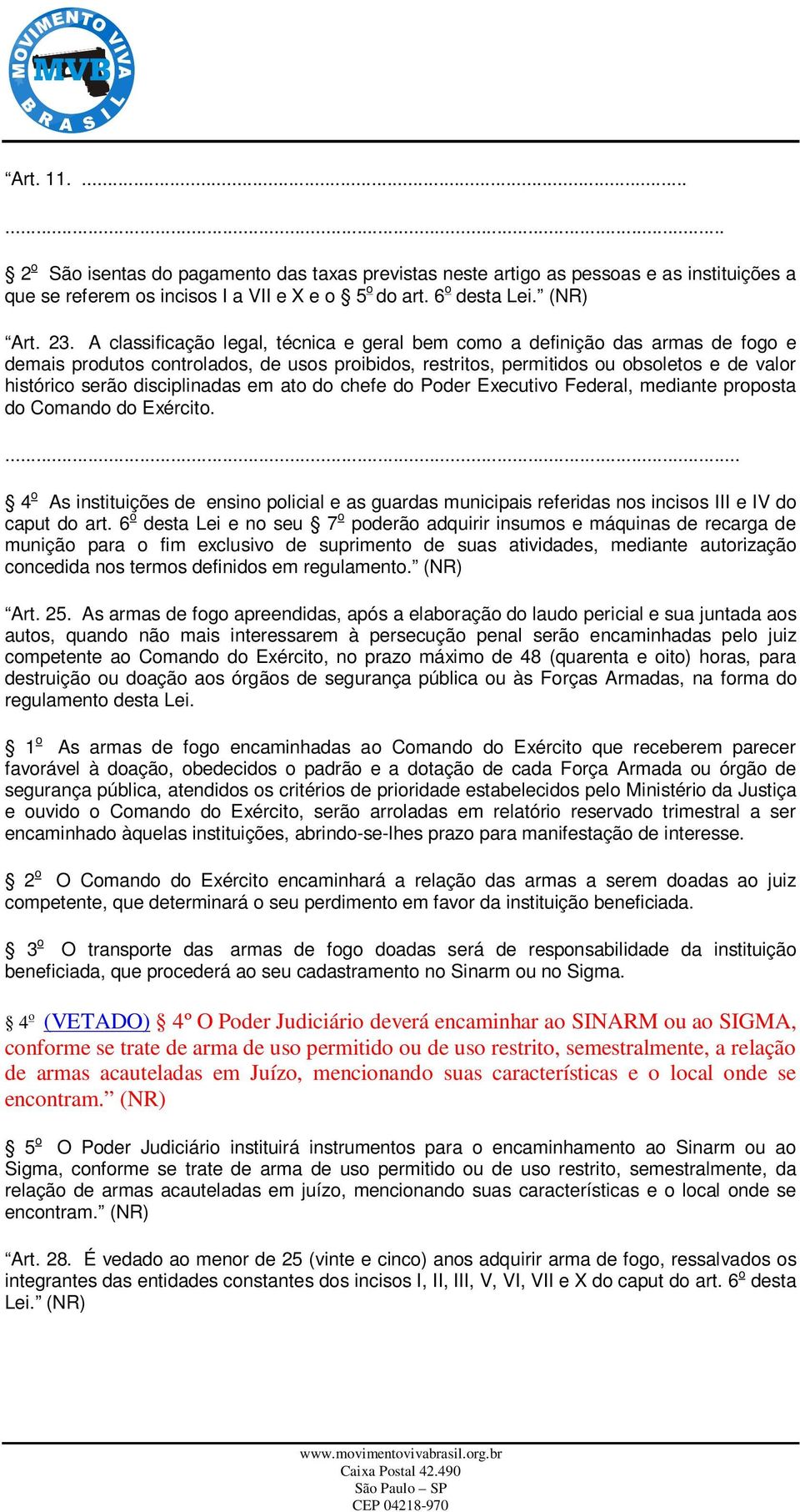 disciplinadas em ato do chefe do Poder Executivo Federal, mediante proposta do Comando do Exército.