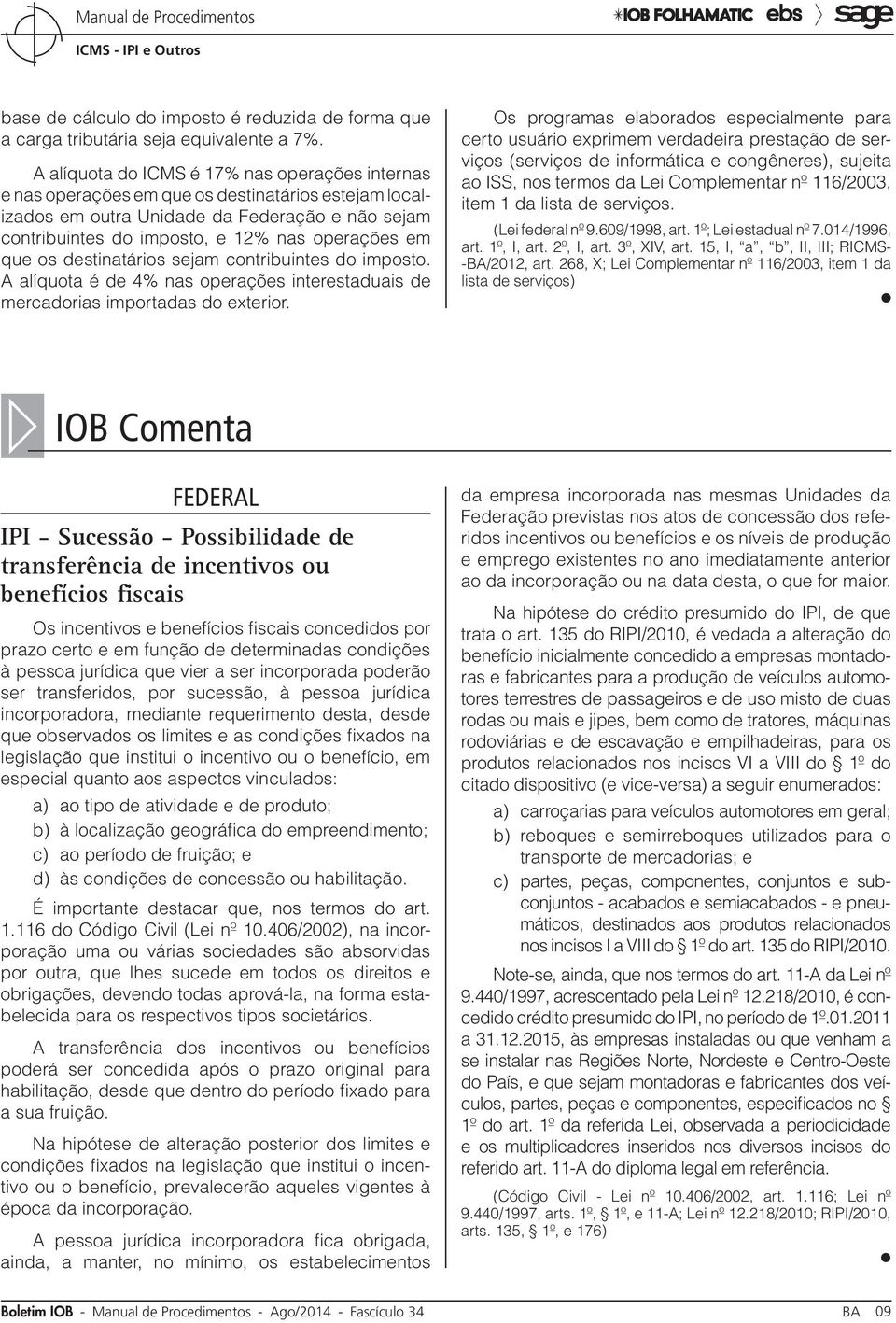 que os destinatários sejam contribuintes do imposto. A alíquota é de 4% nas operações interestaduais de mercadorias importadas do exterior.